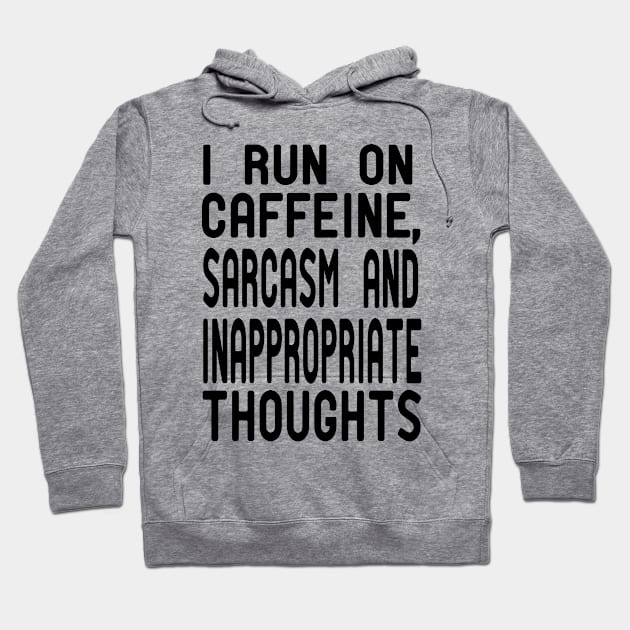 I Run on Caffeine, Sarcasm and Inappropriate Thoughts Hoodie by good day store